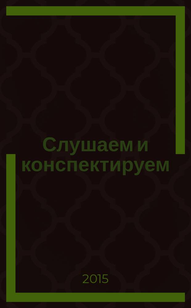 Слушаем и конспектируем : учебное пособие по русскому языку для иностранных студентов