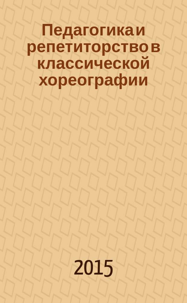 Педагогика и репетиторство в классической хореографии : учебник