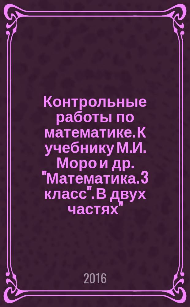 Контрольные работы по математике. К учебнику М.И. Моро и др. "Математика. 3 класс". В двух частях"(М.: Просвещение). 3 класс. Ч. 2