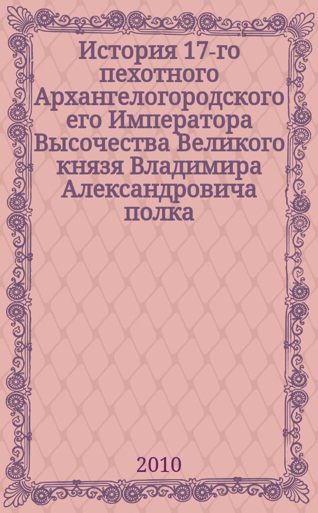 История 17-го пехотного Архангелогородского его Императора Высочества Великого князя Владимира Александровича полка, 1700-1900 гг.