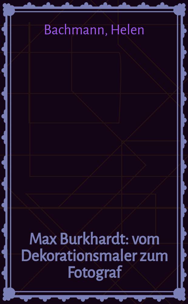 Max Burkhardt : vom Dekorationsmaler zum Fotograf = Макс Буркхардт