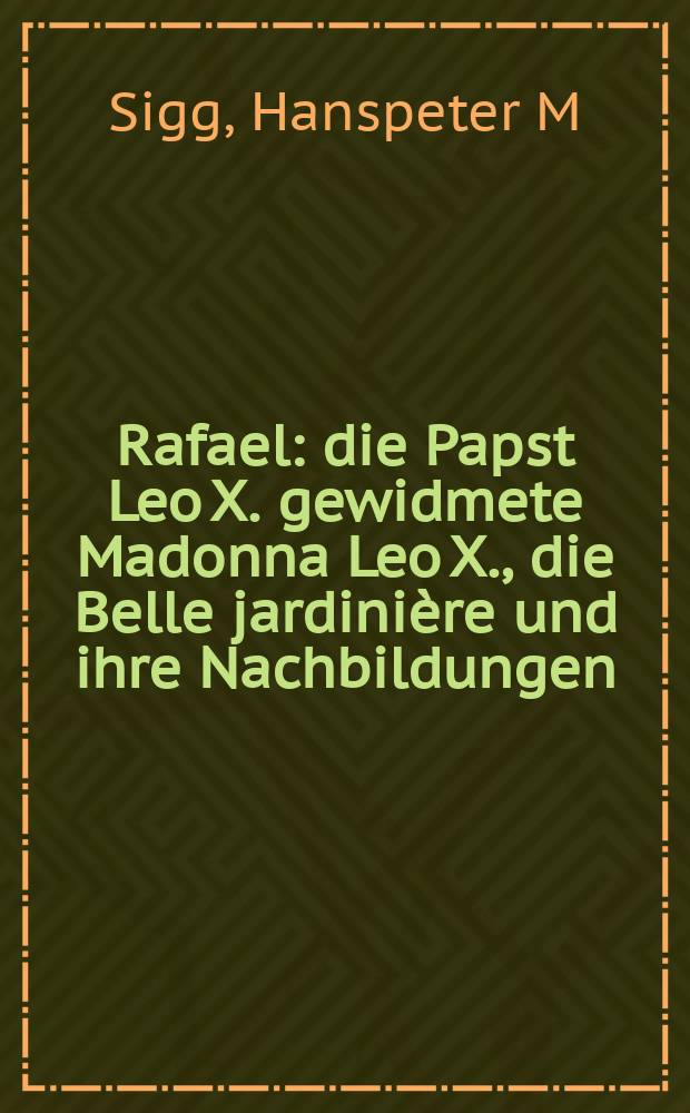 Rafael : die Papst Leo X. gewidmete Madonna Leo X., die Belle jardini&egrave;re und ihre Nachbildungen : ein Vergleich : zum 500. Jahr der Erschaffung der Madonna Leo X = Рафаэль