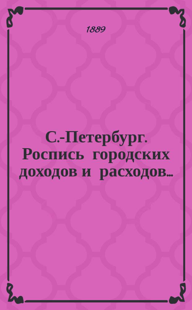 С.-Петербург. Роспись городских доходов и расходов.. : проект. ... на 1890 год