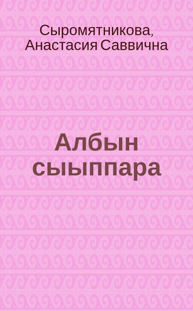 Албын сыыппара : кэпсээннэр : орто саастаах оскуола оҕолоругар = Ври, но помни