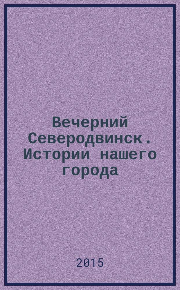 Вечерний Северодвинск. Истории нашего города : [Сб. лучших публ. газ. "Веч. Северодвинск"]