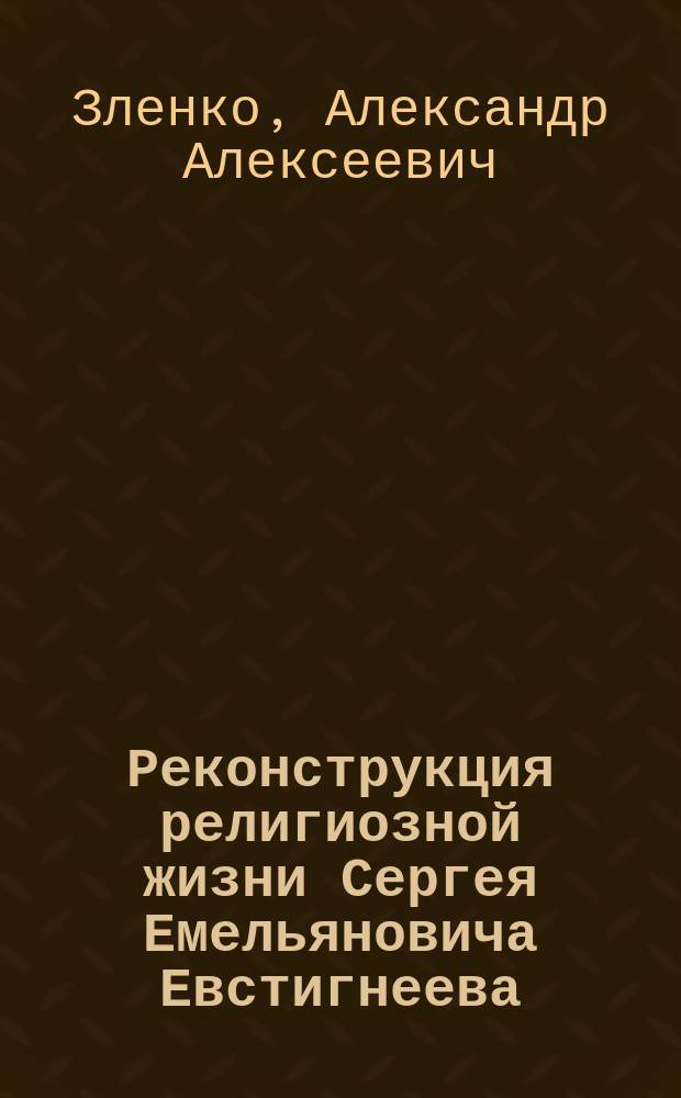Реконструкция религиозной жизни Сергея Емельяновича Евстигнеева (старца Сергия)