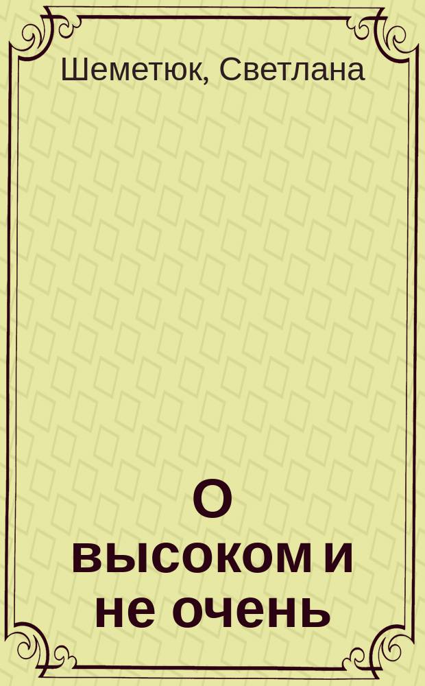 О высоком и не очень : сборник стихотворных сочинений