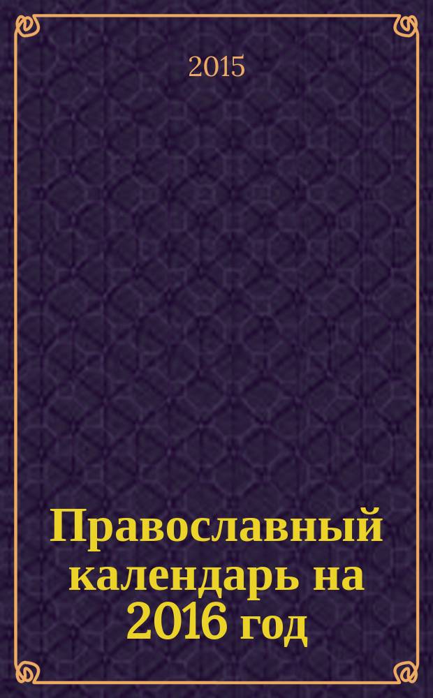 Православный календарь на 2016 год : с приложением акафиста "Слава Богу за всё"