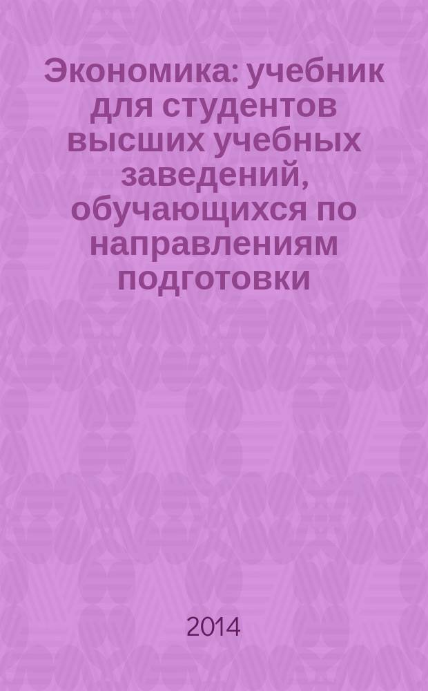 Экономика : учебник для студентов высших учебных заведений, обучающихся по направлениям подготовки: 022000.62 - "Экология и природопользование", 072700.62 - "Искусство костюма и текстиля", 120700.62 - "Землеустройство и кадастры", 140400.62 - "Электроэнергетика и электротехника", 150700.62 - "Машиностроение", 151000.62 - "Технологические машины и оборудование", 190700.62 - "Технология транспортных процессов", 220700.62 - "Автоматизация технологических процессов и производств", 221700.62 - "Стандартизация и метрология", 230100.62 - "Информатика и вычислительная техника", 230400.62 - "Информационные системы и технологии", 261400.62 - "Технология художественной обработки материалов", 280100.62 - "Природообустройство и водопользование", 280700.62 - "Техносферная безопасность", 130101.65 - "Прикладная геология", 130102.65 - "Технология геологической разведки", 130400.65 - "Горное дело"