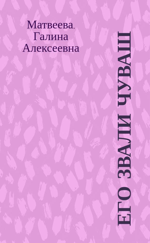 Его звали Чуваш : поэмы : для детей среднего и старшего школьного возраста