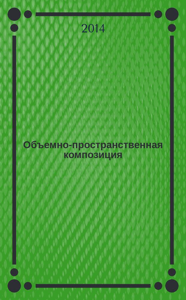 Объемно-пространственная композиция : учебное наглядное пособие : для студентов направлений 270100.62 "Архитектура" и 270300.62 "Дизайн архитектурной среды"