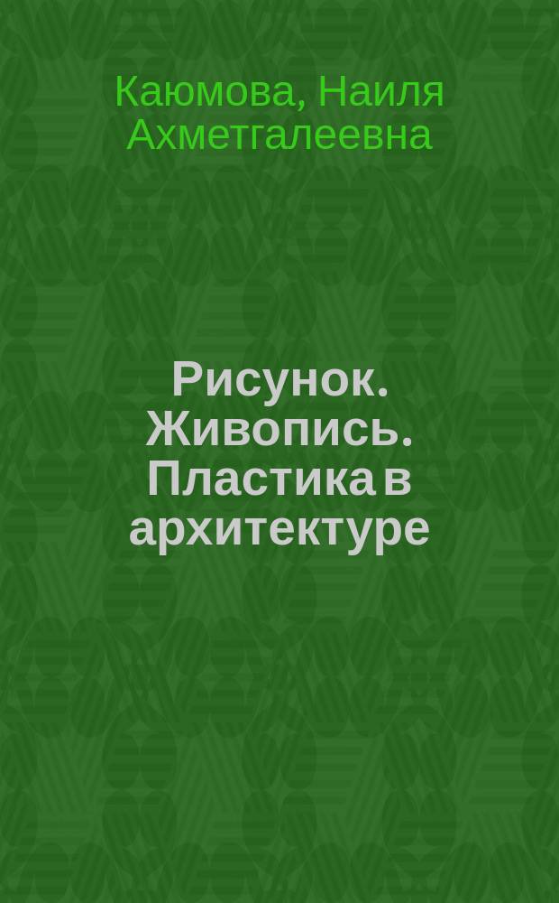 Рисунок. Живопись. Пластика в архитектуре : учебно-методическое пособие