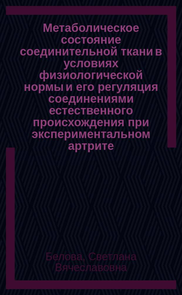 Метаболическое состояние соединительной ткани в условиях физиологической нормы и его регуляция соединениями естественного происхождения при экспериментальном артрите : автореферат диссертации на соискание ученой степени доктора биологических наук : специальность 03.03.01 <Физиология>