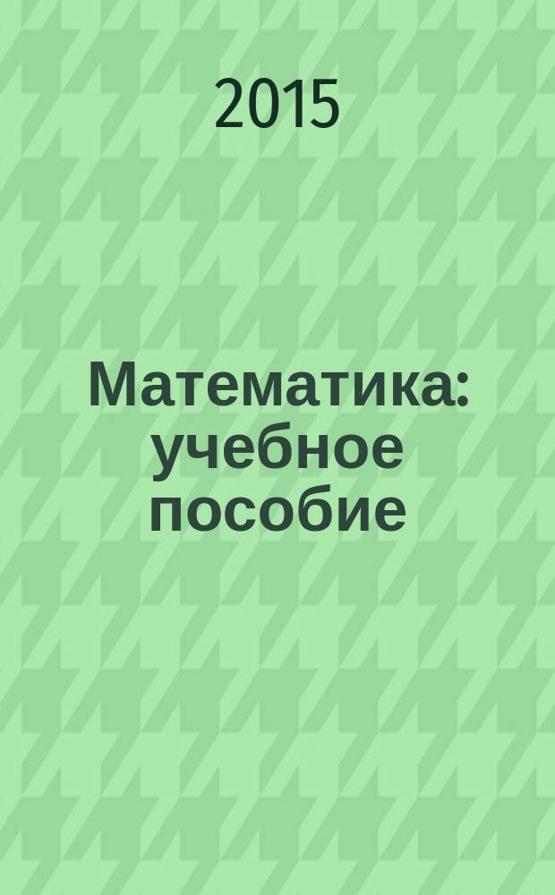 Математика : учебное пособие : для студентов университета направления подготовки "Информационная безопасность"