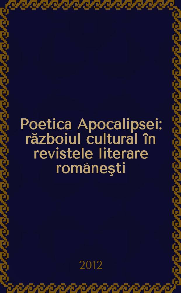 Poetica Apocalipsei : războiul cultural în revistele literare româneşti (1944-1947) = Апокалиптическая поэтика
