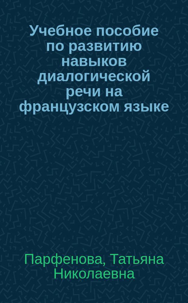 Учебное пособие по развитию навыков диалогической речи на французском языке