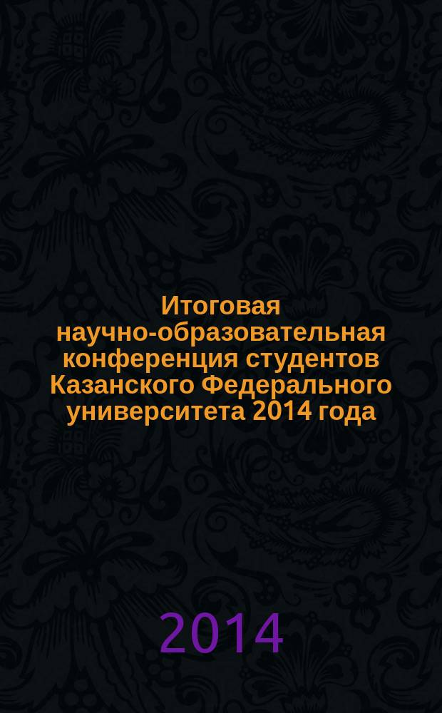 Итоговая научно-образовательная конференция студентов Казанского Федерального университета 2014 года : сборник статей [в 6 т.]. Т. 7 : Институт фундаментальной медицины и биологии, институт языка