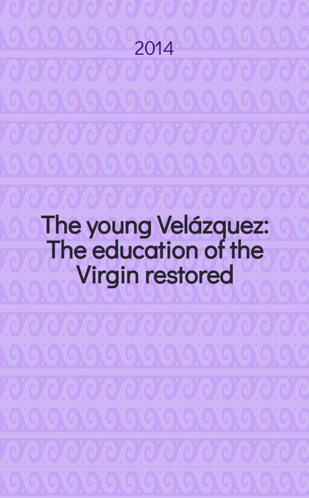 The young Velázquez : The education of the Virgin restored : in conjunction with the Exhibition, Espacio Santa Clara, Inst. de la cultura y las artes de Sevilla (ICAS), October 15, 2014 - January 15, 2015 = Молодой Веласкес: