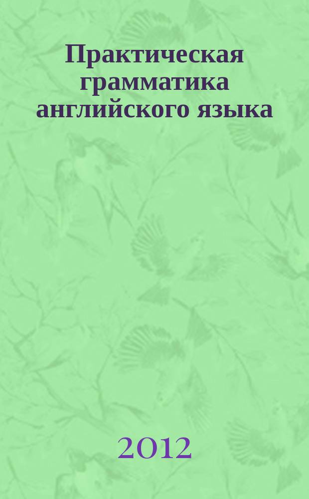 Практическая грамматика английского языка = Englich practice grammar : учебно-методическое пособие для студентов высших учебных заведений