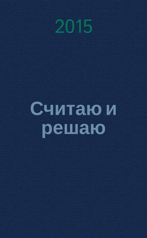 Считаю и решаю : для детей старшего дошкольного возраста : 0+
