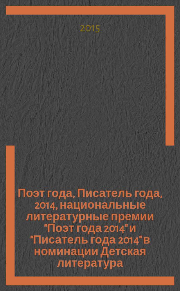 Поэт года, Писатель года, 2014, [национальные литературные премии "Поэт года 2014" и "Писатель года 2014" в номинации] Детская литература : [альманах конкурсных произведений специальное издание для членов Большого жюри]. Кн. 10