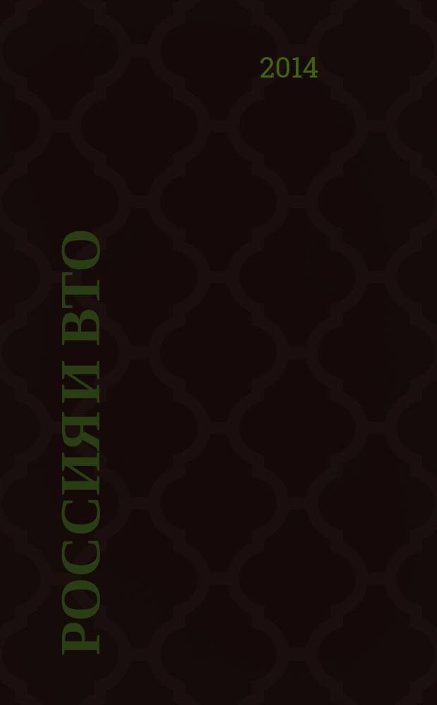 Россия и ВТО: новая роль, вызовы и перспективы : материалы Студенческой научной конференции (весенняя сессия), 9-25 апреля 2014 г