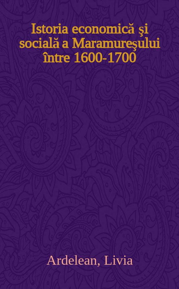 Istoria economică şi socială a Maramureşului &icirc;ntre 1600-1700 = Экономическая и социальная аллегория Марамуреша, 1600-1700