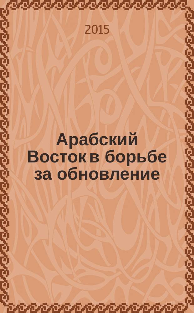 Арабский Восток в борьбе за обновление (Ливия, Египет, Сирия) : хроника событий, 2012-2013 гг