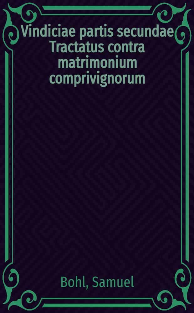Vindiciae partis secundae Tractatus contra matrimonium comprivignorum