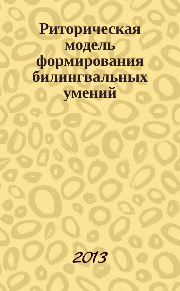 Риторическая модель формирования билингвальных умений (в процессе подготовки учителя иностранного языка) : автореферат диссертации на соискание ученой степени доктора педагогических наук : специальность 13.00.02 <Теория и методика обучения и воспитания по областям и уровням образования>