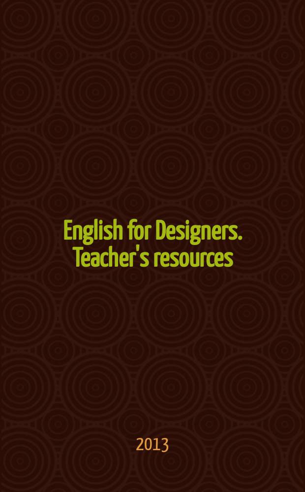 English for Designers. Teacher's resources : электронный учебный курс : электронное учебное пособие : для бакалавров 1 курса, обучающихся по специальности 072500 "Дизайн" : соответствует Федеральному государственному образовательному стандарту высшего профессионального образования третьего поколения