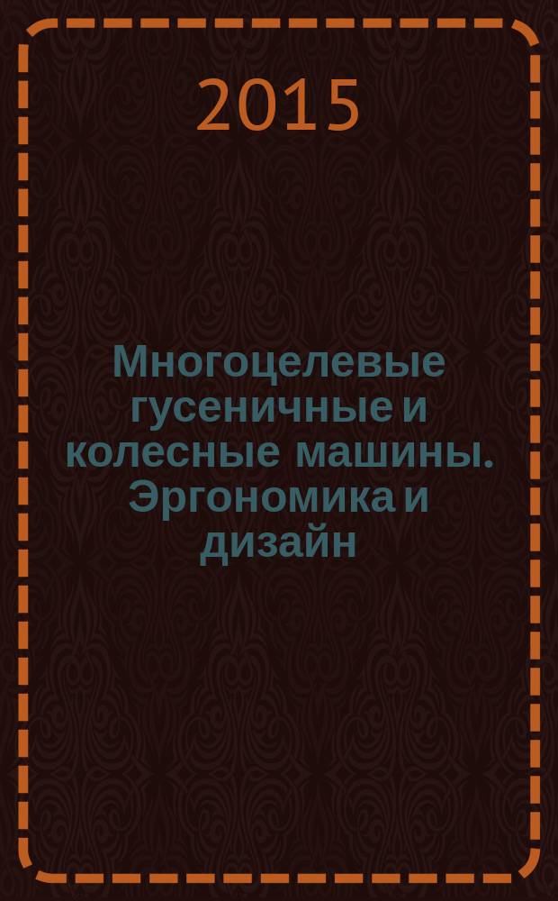 Многоцелевые гусеничные и колесные машины. Эргономика и дизайн : учебное пособие для студентов учреждений высшего образования по специальностям "Тракторостроение", "Многоцелевые гусеничные и колесные машины" "Дизайн гусеничных и колесных машин" (соответствует направлению подготовки 23.03.02 "Наземные транспортно-технологические комплексы")