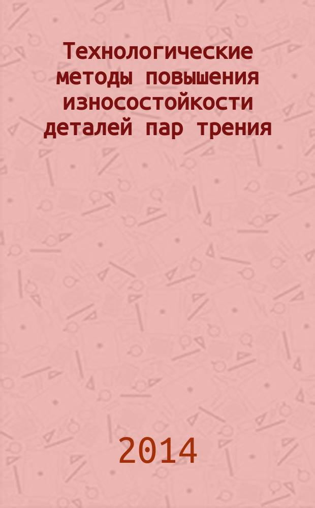 Технологические методы повышения износостойкости деталей пар трения : монография