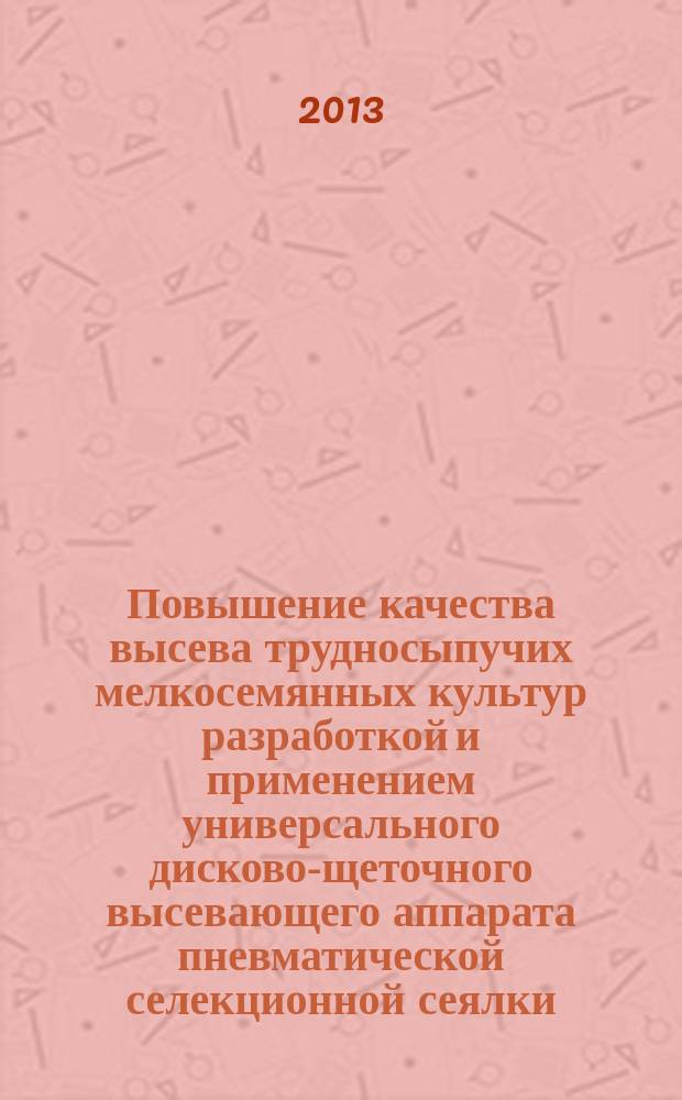 Повышение качества высева трудносыпучих мелкосемянных культур разработкой и применением универсального дисково-щеточного высевающего аппарата пневматической селекционной сеялки : автореферат диссертации на соискание ученой степени кандидата технических наук : специальность 05.20.01 <Технологии и средства механизации сельского хозяйства>