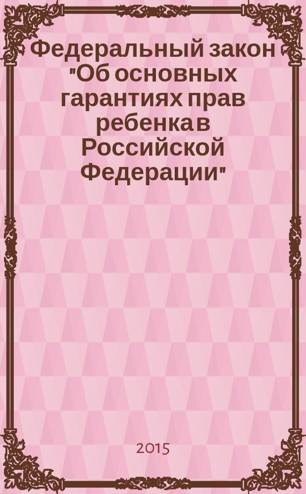 Федеральный закон "Об основных гарантиях прав ребенка в Российской Федерации" : от 24 июля 1998 года № 124-Ф3 : (в ред. федеральных законов от 20.07.2000 № 103-Ф3 ... от 02.12.2013 № 328-Ф3)