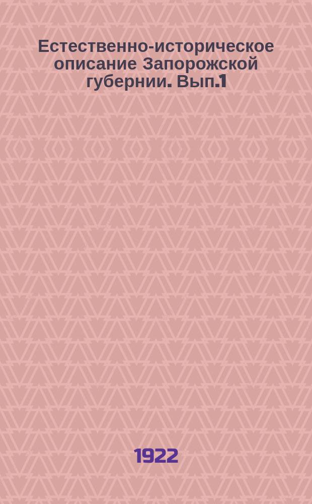 Естественно-историческое описание Запорожской губернии. Вып.1 : Естественно-исторический очерк Запорожского и Гуляйпольского уездов