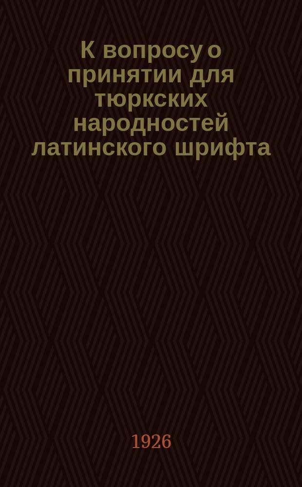 К вопросу о принятии для тюркских народностей латинского шрифта