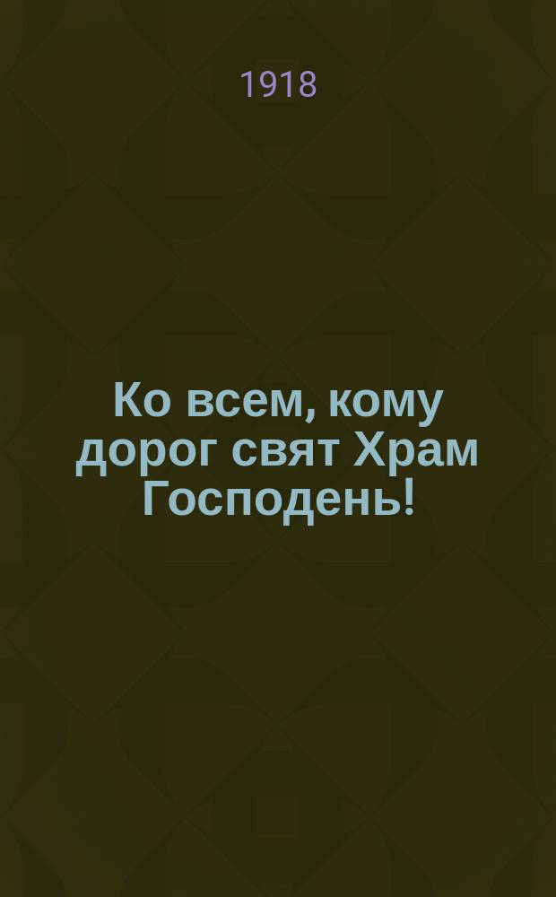 Ко всем, кому дорог свят Храм Господень! : (Воззвание)