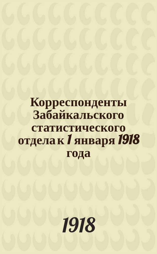 Корреспонденты Забайкальского статистического отдела к 1 января 1918 года