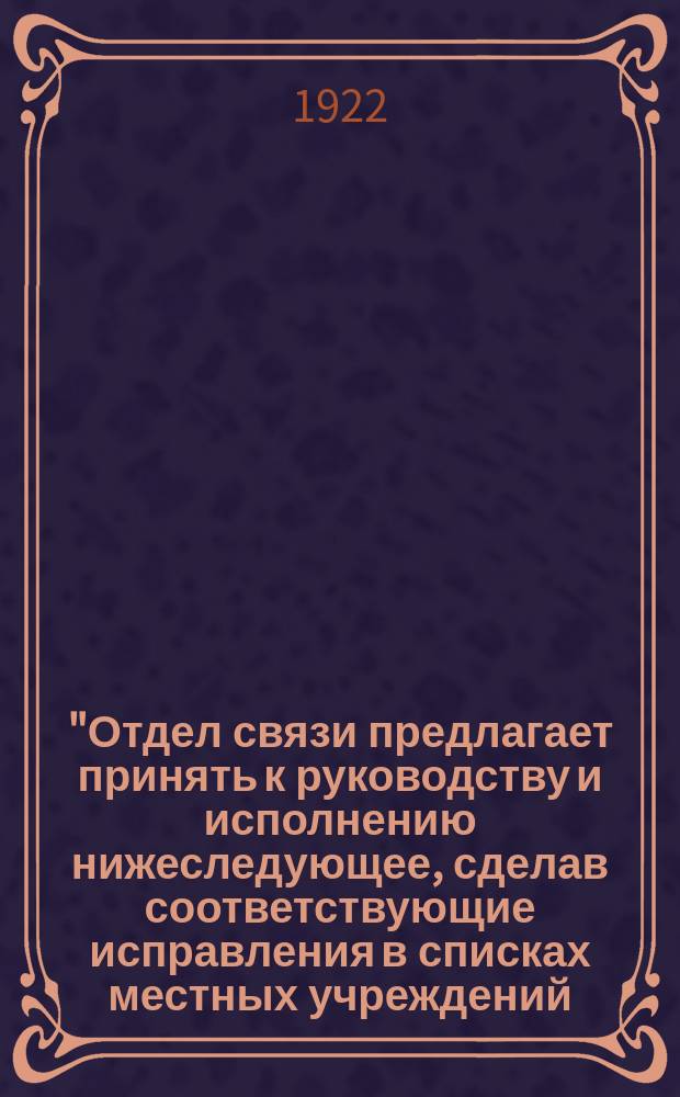 "Отдел связи предлагает принять к руководству и исполнению нижеследующее, сделав соответствующие исправления в списках местных учреждений..." : № 3282, 18 февр. 1922 г., г. Барнаул