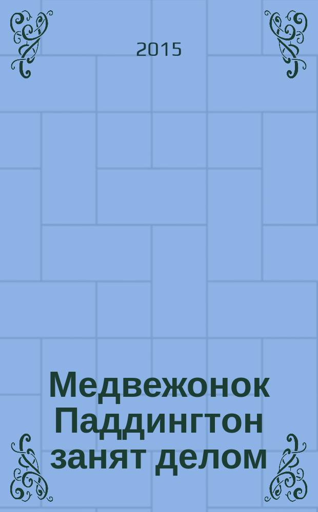 Медвежонок Паддингтон занят делом : для младшего школьного возраста