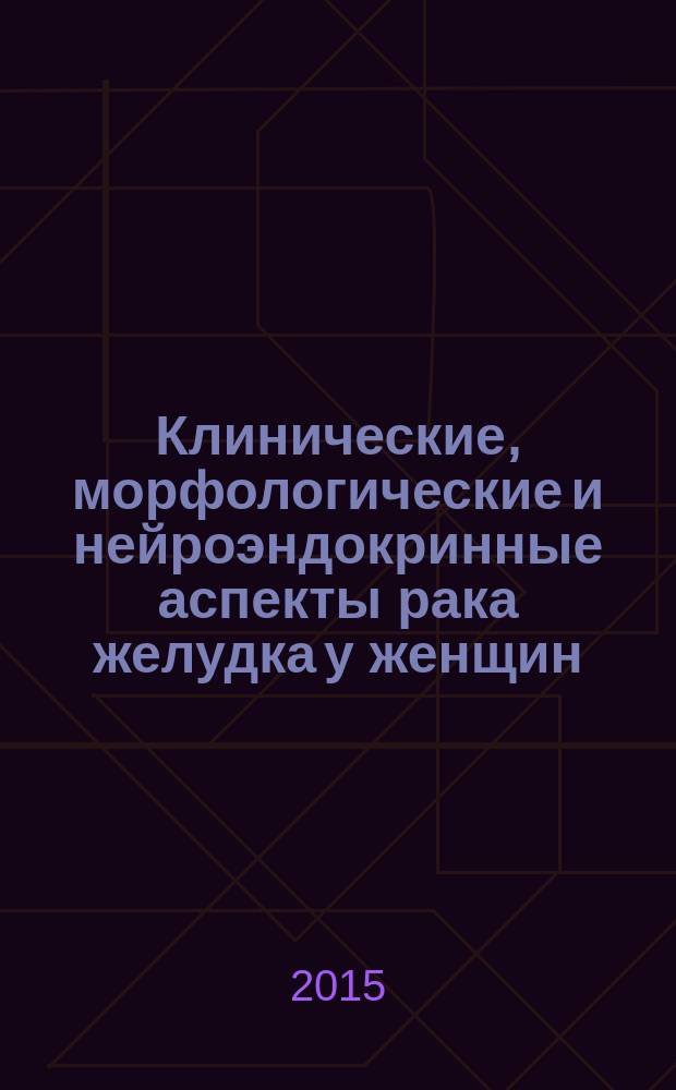 Клинические, морфологические и нейроэндокринные аспекты рака желудка у женщин
