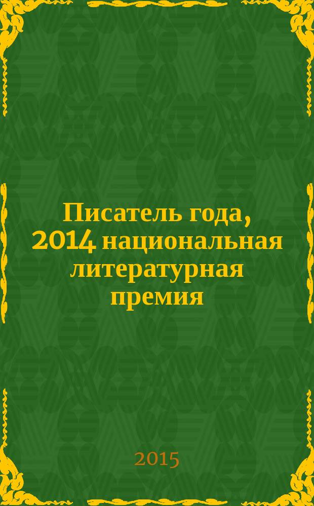 Писатель года, 2014 [национальная литературная премия : альманах специальное издание для членов Большого жюри национальной литературной премии "Писатель года"]. Кн. 20