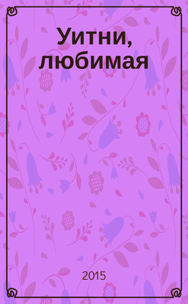 Уитни, любимая : роман