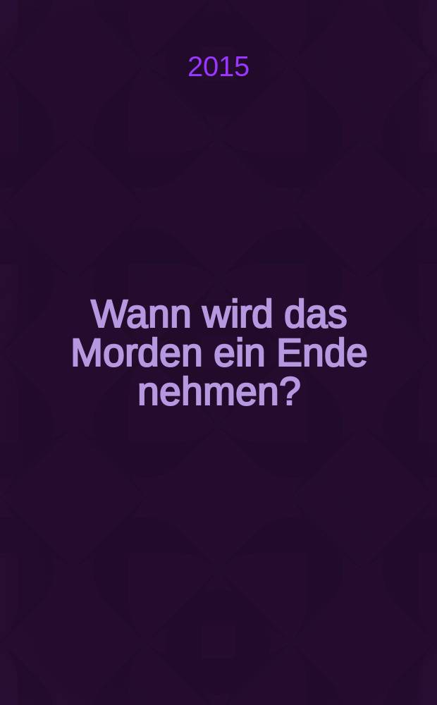 Wann wird das Morden ein Ende nehmen? : Feldpostbriefe und Tagebucheinträge zum Ersten Weltkrieg = "Когда придет конец убийствам?" Письма полевой почты и выдержки из дневников времен Первой мировой войны