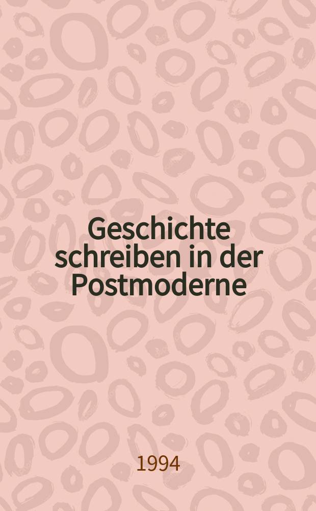 Geschichte schreiben in der Postmoderne : Beiträge zur aktuellen Diskussion = История написанная в эпоху постмодерна: исследования к актуальной дискуссии