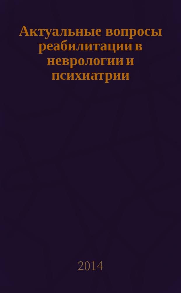 Актуальные вопросы реабилитации в неврологии и психиатрии : материалы межрегиональной научно-практической конференции, Тверь, 27 февраля 2014 г
