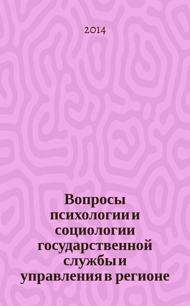 Вопросы психологии и социологии государственной службы и управления в регионе : сборник научных трудов : по материалам Международной междисциплинарной конференции