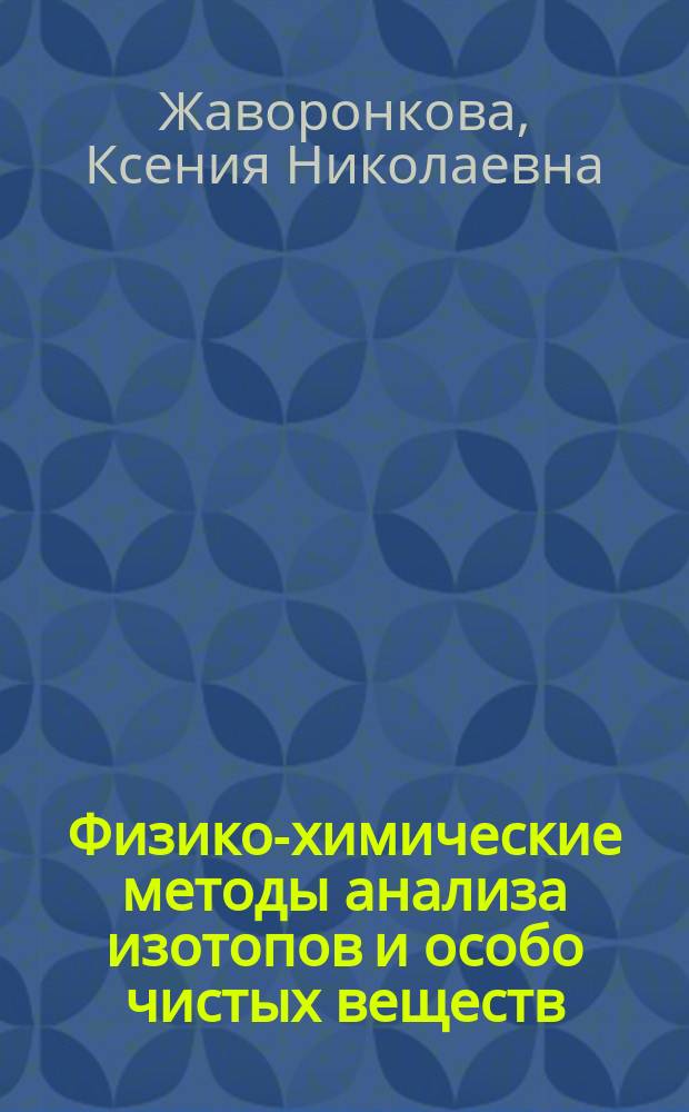 Физико-химические методы анализа изотопов и особо чистых веществ : лабораторный практикум : учебное пособие для студентов высших учебных заведений, обучающихся по специальности "Химическая технология материалов современной энергетики"