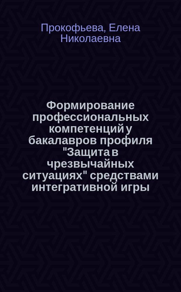 Формирование профессиональных компетенций у бакалавров профиля "Защита в чрезвычайных ситуациях" средствами интегративной игры : автореферат диссертации на соискание ученой степени кандидата педагогических наук : специальность 13.00.08 <Теория и методика профессионального образования>